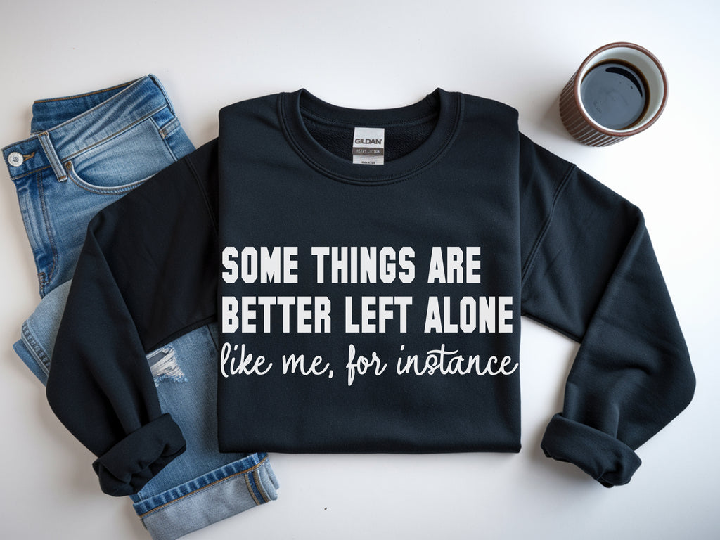 Some Things Are Better Left Alone Sweatshirt