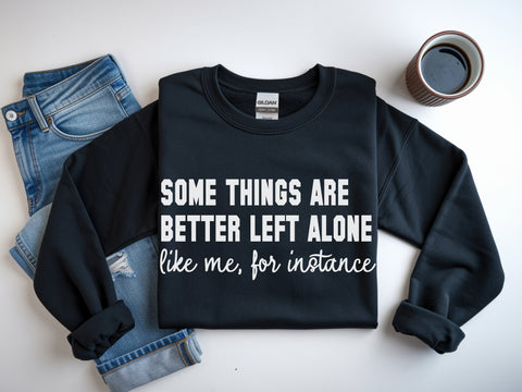 Some Things Are Better Left Alone Sweatshirt
