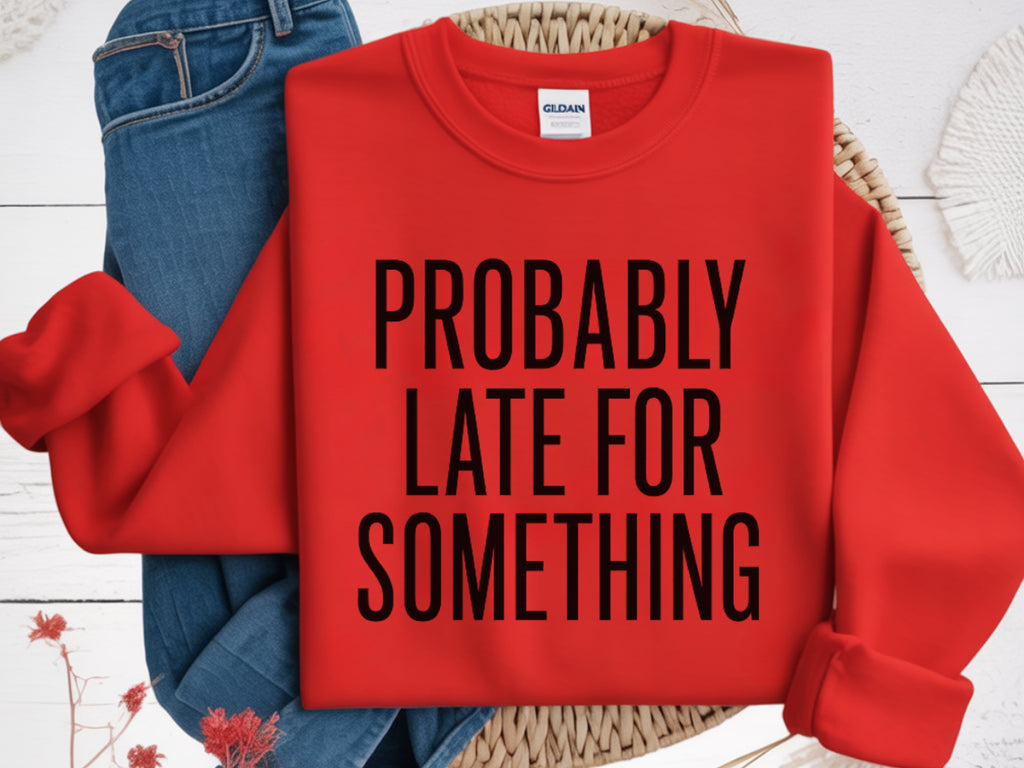 Probably Late For Something Sweatshirt