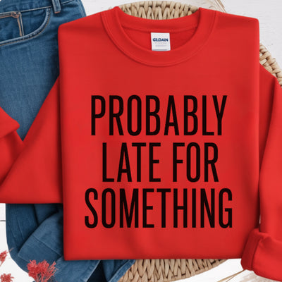 Probably Late For Something Sweatshirt