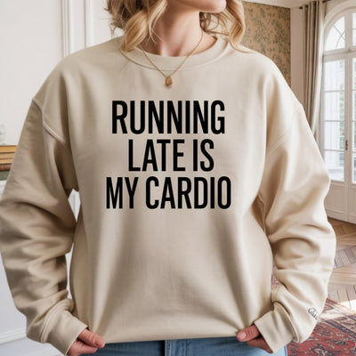 Running Late is My Cardio Sweatshirt